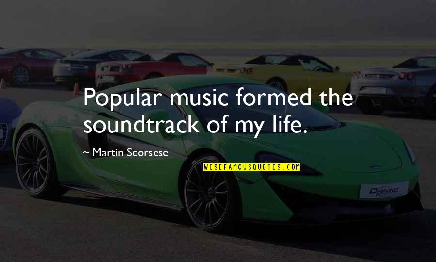 Scorsese's Quotes By Martin Scorsese: Popular music formed the soundtrack of my life.