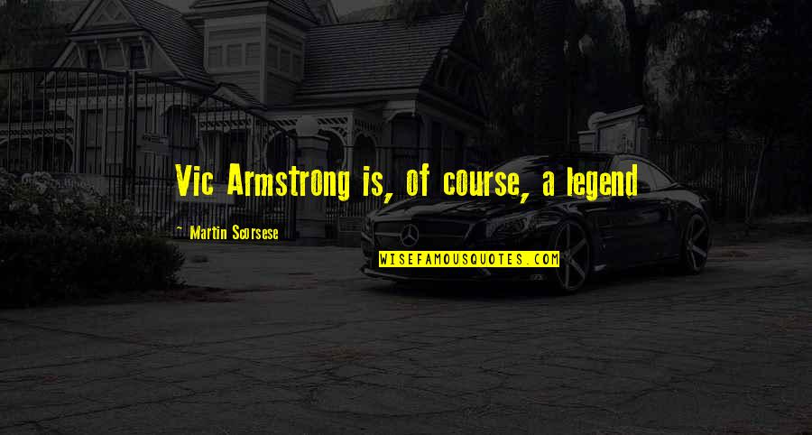 Scorsese's Quotes By Martin Scorsese: Vic Armstrong is, of course, a legend