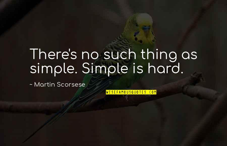 Scorsese's Quotes By Martin Scorsese: There's no such thing as simple. Simple is