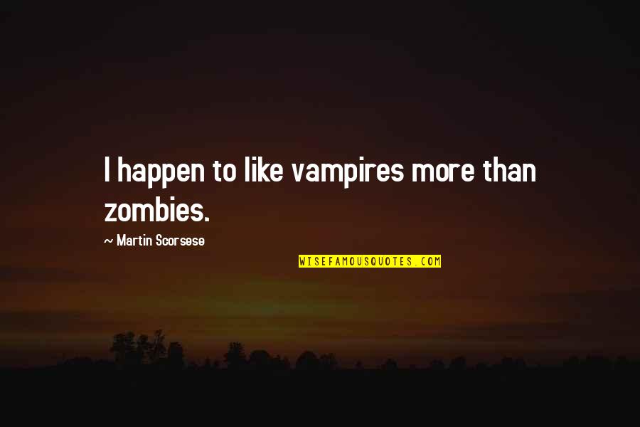 Scorsese's Quotes By Martin Scorsese: I happen to like vampires more than zombies.