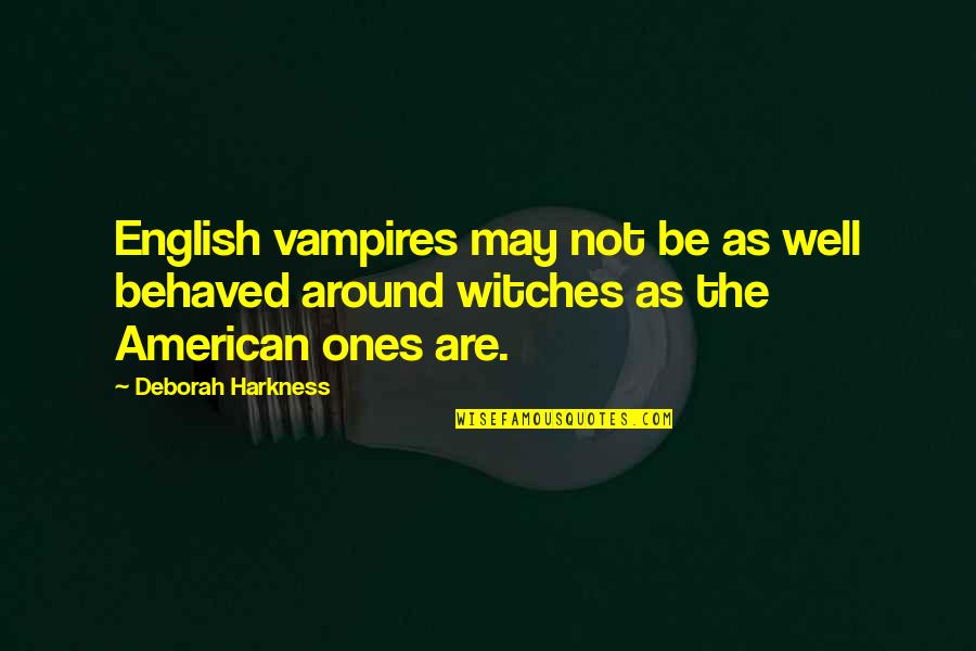 Scorshot Quotes By Deborah Harkness: English vampires may not be as well behaved Scorshot Quotes By Deborah Harkness: English vampires may not be as well behaved