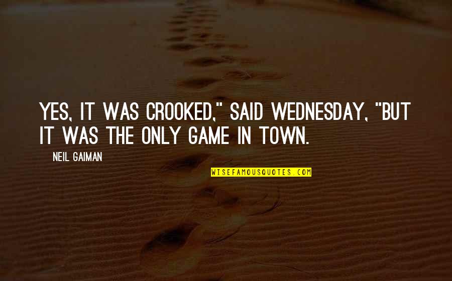 Scorshot Quotes By Neil Gaiman: Yes, it was crooked," said Wednesday, "but it