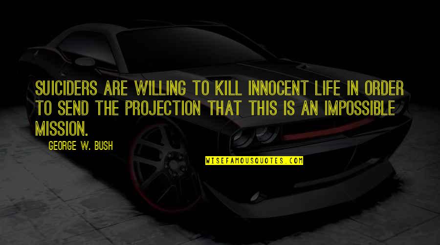 Scorza Alexandra Quotes By George W. Bush: Suiciders are willing to kill innocent life in Scorza Alexandra Quotes By George W. Bush: Suiciders are willing to kill innocent life in