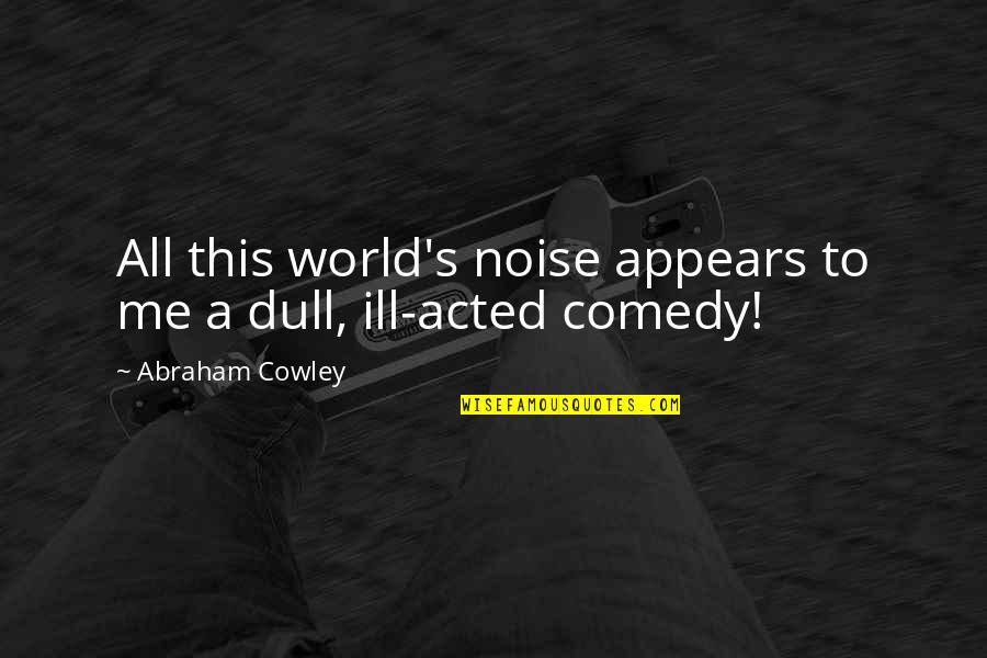 Scot Irish Quotes By Abraham Cowley: All this world's noise appears to me a