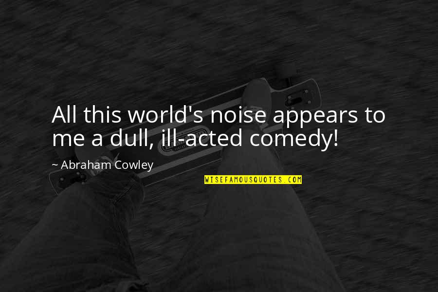 Scot Irish Quotes By Abraham Cowley: All this world's noise appears to me a Scot Irish Quotes By Abraham Cowley: All this world's noise appears to me a