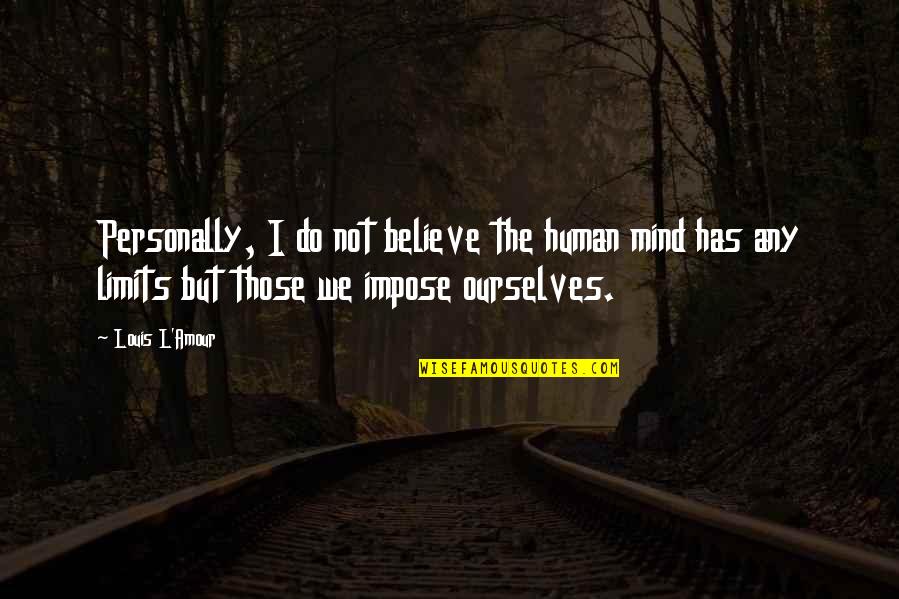 Scot Irish Quotes By Louis L'Amour: Personally, I do not believe the human mind