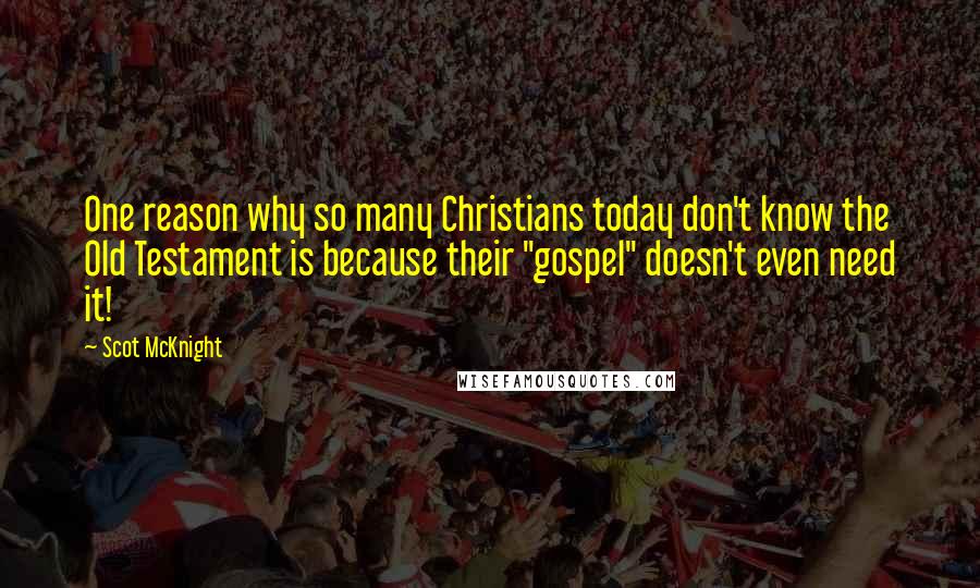 Scot McKnight quotes: One reason why so many Christians today don't know the Old Testament is because their "gospel" doesn't even need it!