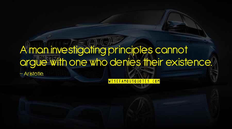 Scot Mendelson Quotes By Aristotle.: A man investigating principles cannot argue with one