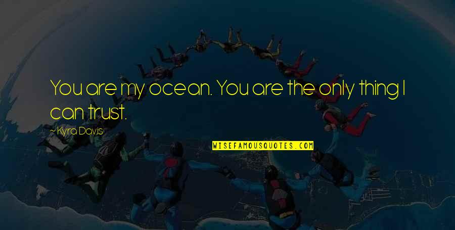 Scotch Lover Quotes By Kyra Davis: You are my ocean. You are the only