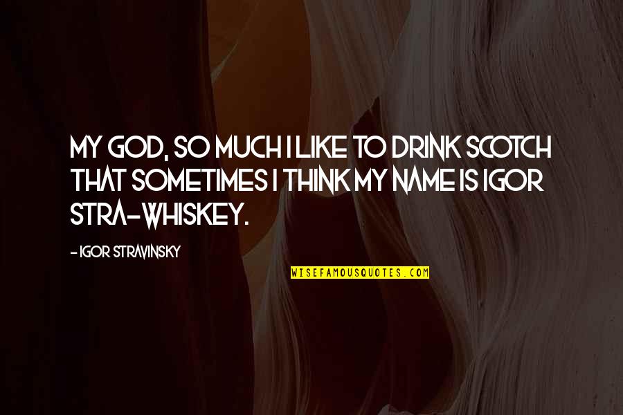 Scotch Whiskey Quotes By Igor Stravinsky: My God, so much I like to drink