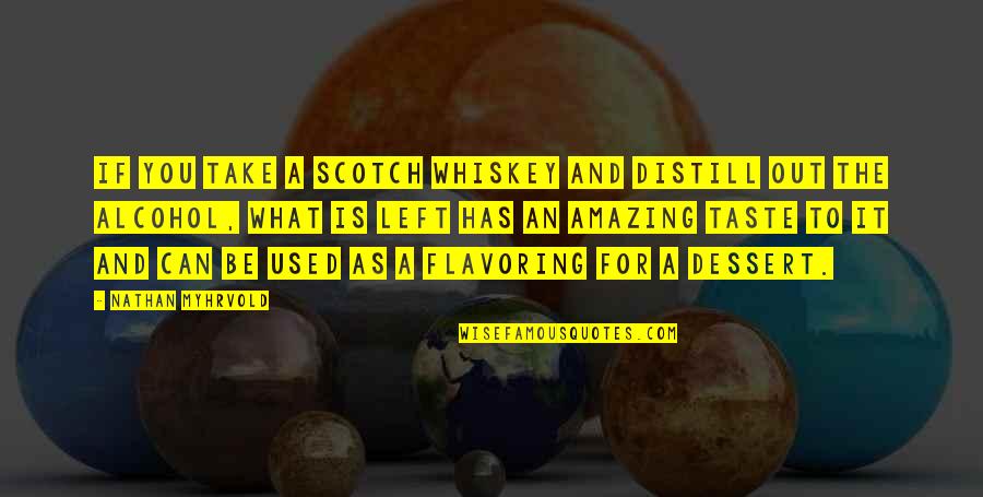 Scotch Whiskey Quotes By Nathan Myhrvold: If you take a scotch whiskey and distill