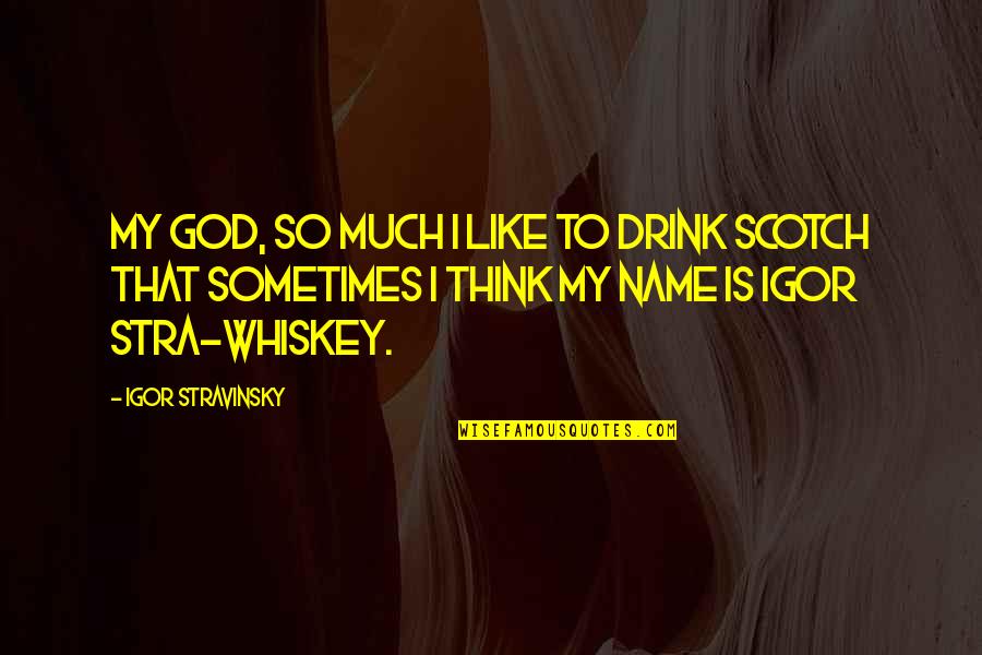 Scotch Whisky Quotes By Igor Stravinsky: My God, so much I like to drink