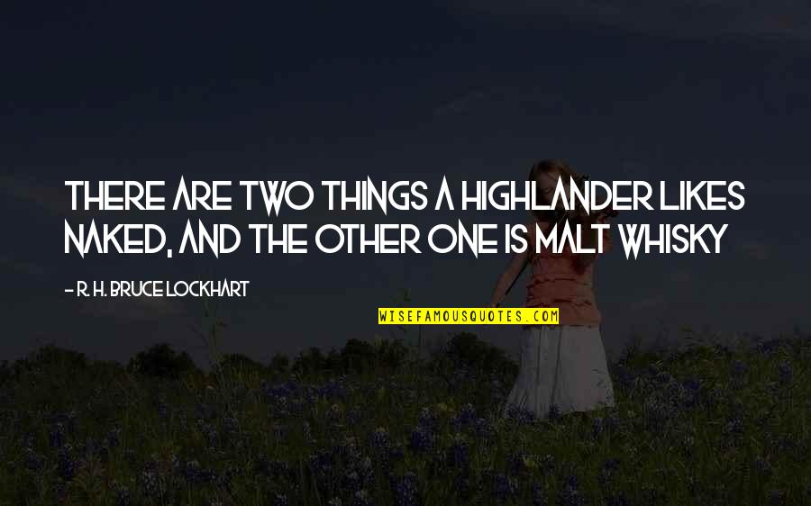 Scotch Whisky Quotes By R. H. Bruce Lockhart: There are two things a Highlander likes naked,
