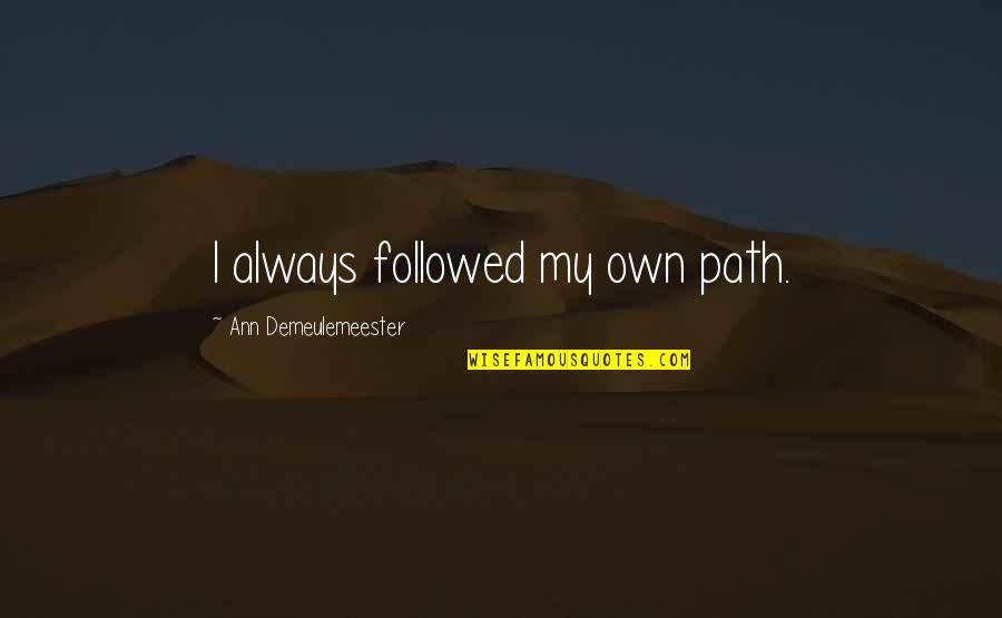 Scotchbrook Philadelphia Quotes By Ann Demeulemeester: I always followed my own path.
