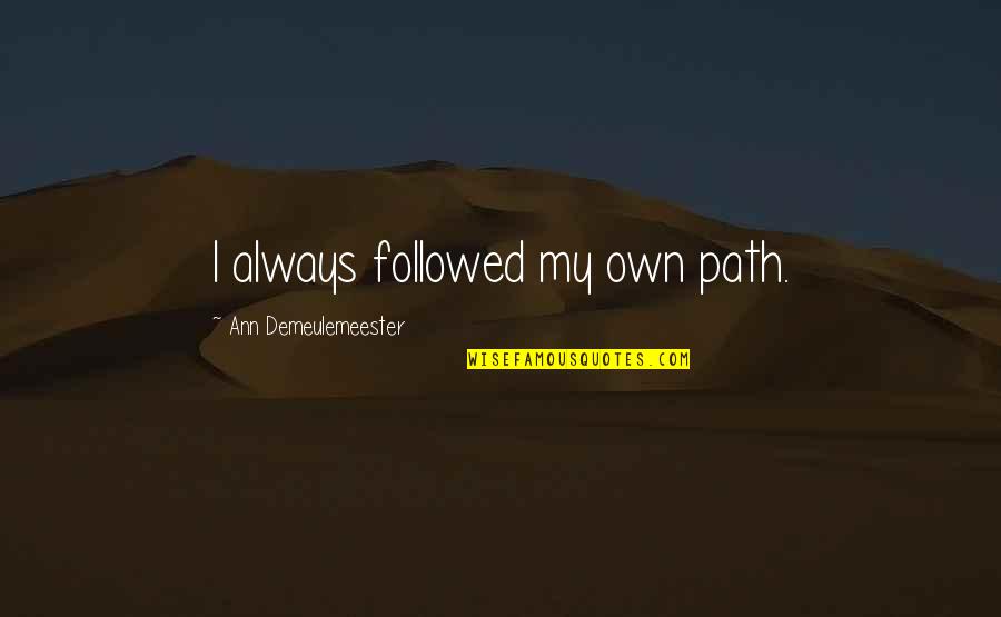 Scotchbrook Philadelphia Quotes By Ann Demeulemeester: I always followed my own path. Scotchbrook Philadelphia Quotes By Ann Demeulemeester: I always followed my own path.