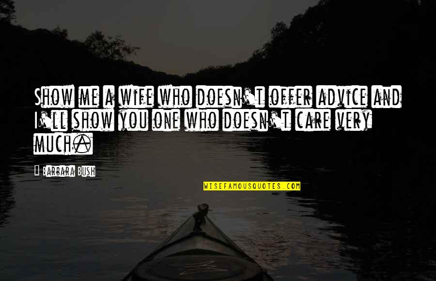 Scotchbrook Philadelphia Quotes By Barbara Bush: Show me a wife who doesn't offer advice