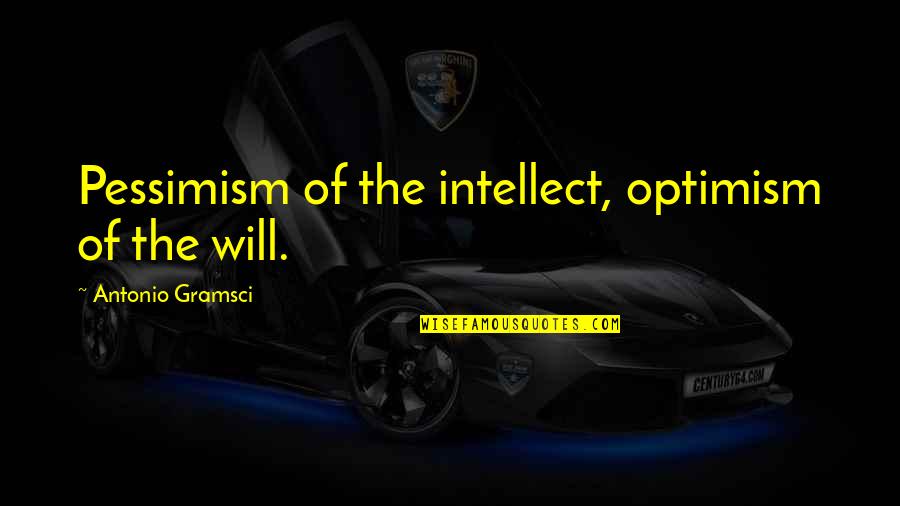 Scotchman Gas Quotes By Antonio Gramsci: Pessimism of the intellect, optimism of the will.