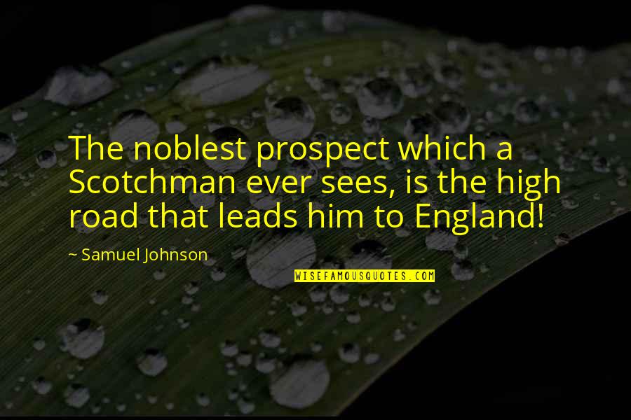 Scotchman Quotes By Samuel Johnson: The noblest prospect which a Scotchman ever sees,