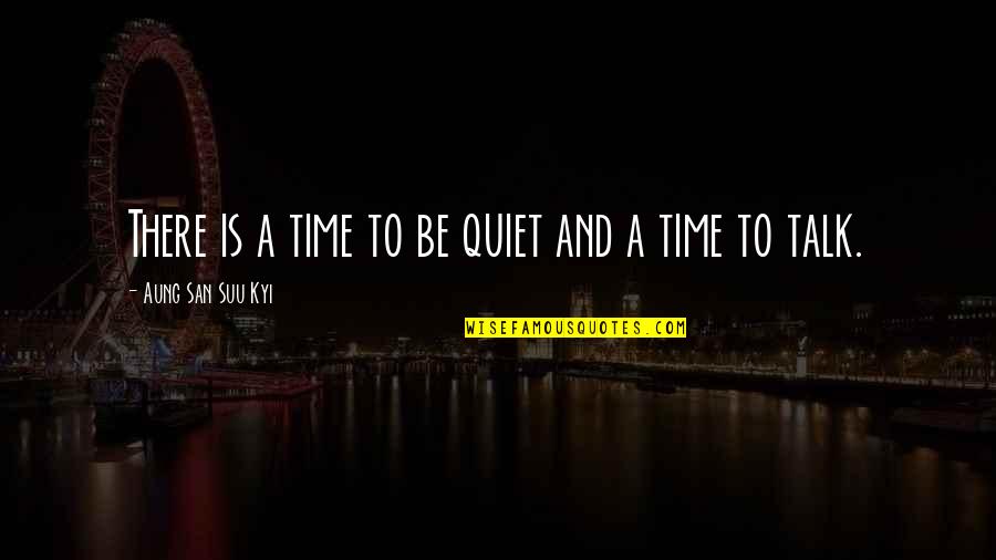 Scotchy Dog Quotes By Aung San Suu Kyi: There is a time to be quiet and Scotchy Dog Quotes By Aung San Suu Kyi: There is a time to be quiet and
