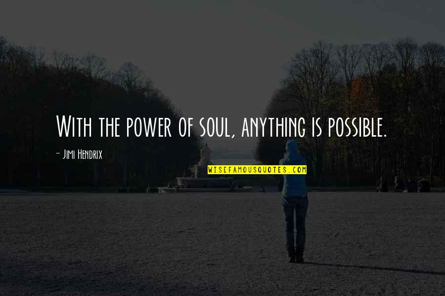 Scotiabank Quotes By Jimi Hendrix: With the power of soul, anything is possible. Scotiabank Quotes By Jimi Hendrix: With the power of soul, anything is possible.
