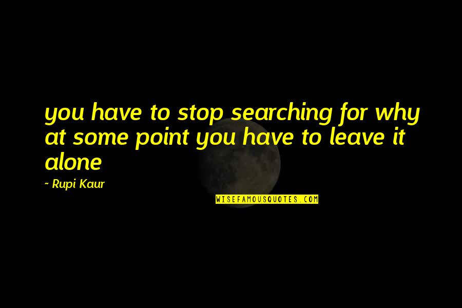 Scotiabank Quotes By Rupi Kaur: you have to stop searching for why at