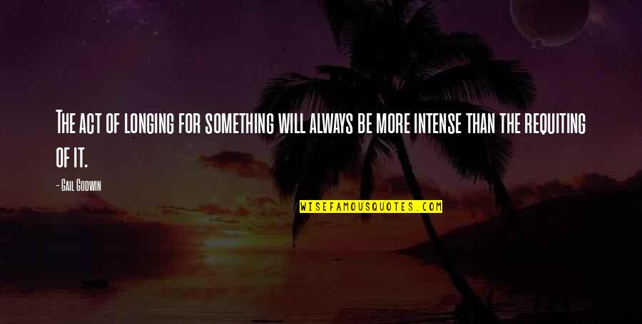 Scotian Quotes By Gail Godwin: The act of longing for something will always Scotian Quotes By Gail Godwin: The act of longing for something will always