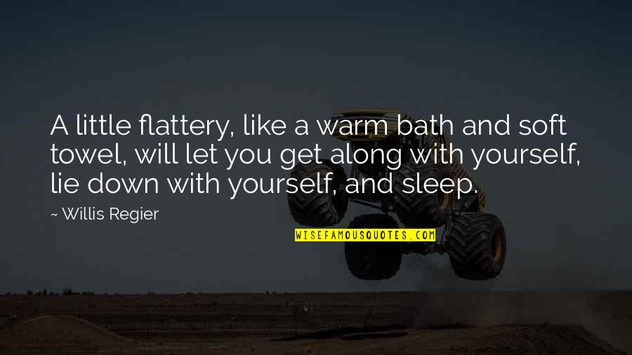 Scotians Quotes By Willis Regier: A little flattery, like a warm bath and Scotians Quotes By Willis Regier: A little flattery, like a warm bath and