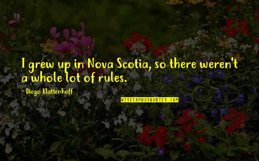 Scotia's Quotes By Diego Klattenhoff: I grew up in Nova Scotia, so there