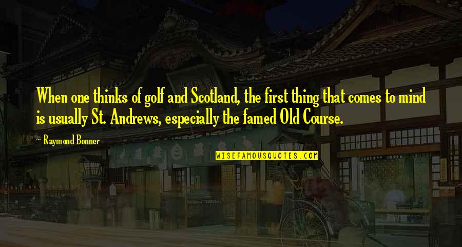 Scotland And Golf Quotes By Raymond Bonner: When one thinks of golf and Scotland, the