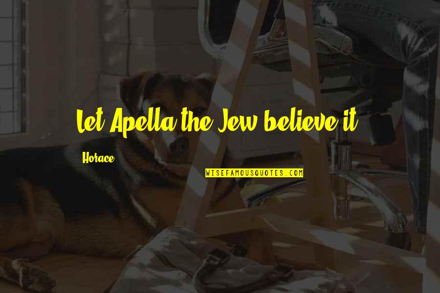 Scotland Pa Quotes By Horace: Let Apella the Jew believe it.