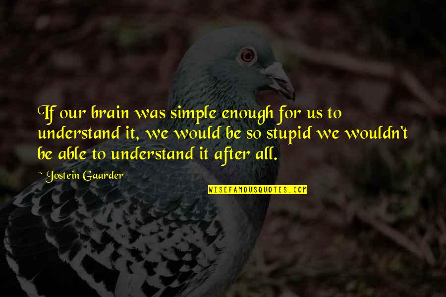 Scotland Pa Quotes By Jostein Gaarder: If our brain was simple enough for us