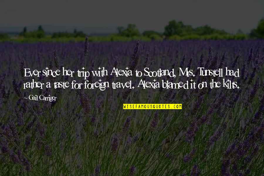 Scotland Travel Quotes By Gail Carriger: Ever since her trip with Alexia to Scotland, Scotland Travel Quotes By Gail Carriger: Ever since her trip with Alexia to Scotland,