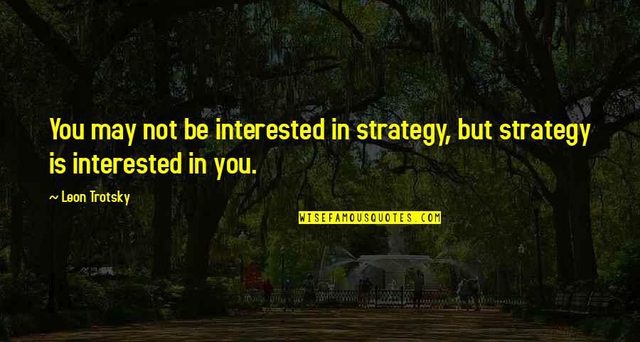 Scotland Travel Quotes By Leon Trotsky: You may not be interested in strategy, but