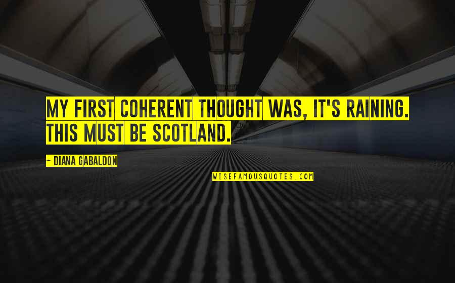 Scotland's Quotes By Diana Gabaldon: My first coherent thought was, It's raining. This