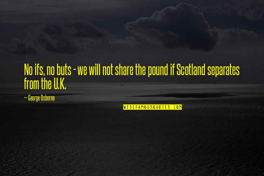 Scotland's Quotes By George Osborne: No ifs, no buts - we will not