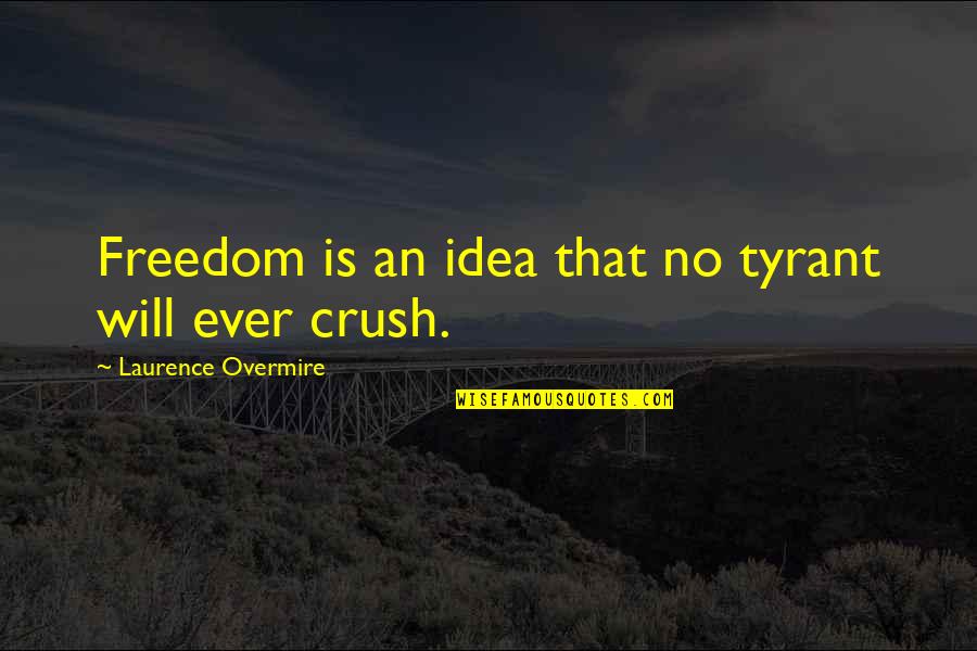 Scotland's Quotes By Laurence Overmire: Freedom is an idea that no tyrant will