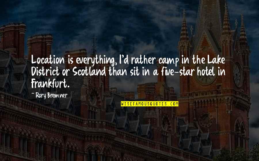 Scotland's Quotes By Rory Bremner: Location is everything, I'd rather camp in the