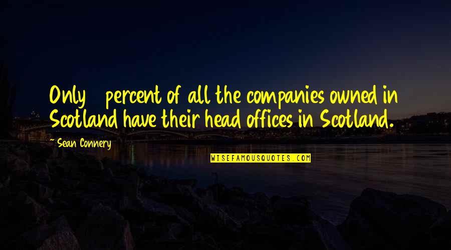 Scotland's Quotes By Sean Connery: Only 4 percent of all the companies owned