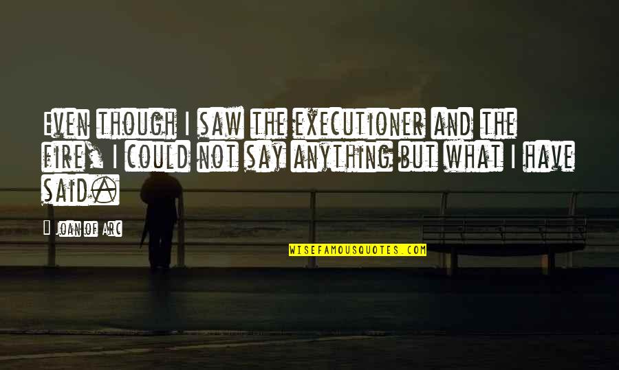 Scotoma Causes Quotes By Joan Of Arc: Even though I saw the executioner and the