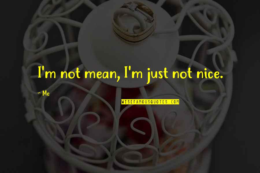 Scotoma Causes Quotes By Me: I'm not mean, I'm just not nice.