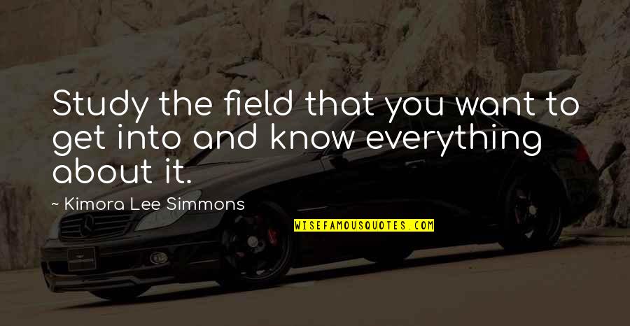 Scotoma Quotes By Kimora Lee Simmons: Study the field that you want to get