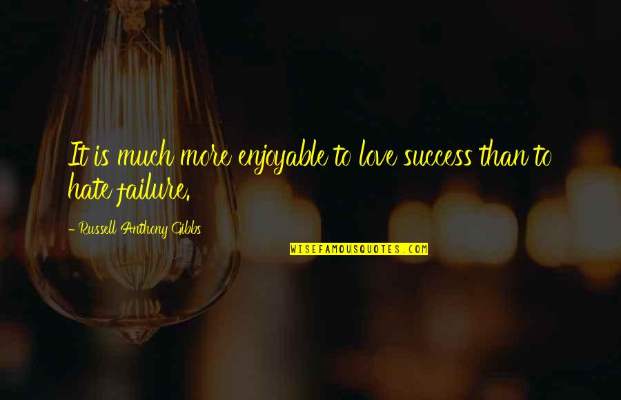 Scotomata Quotes By Russell Anthony Gibbs: It is much more enjoyable to love success Scotomata Quotes By Russell Anthony Gibbs: It is much more enjoyable to love success