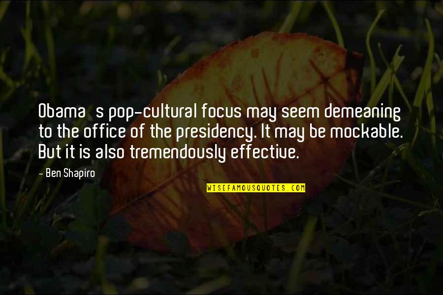 Scotomatous Quotes By Ben Shapiro: Obama's pop-cultural focus may seem demeaning to the