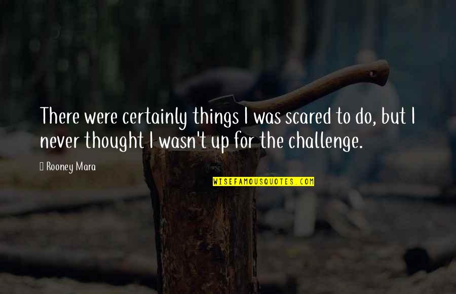 Scotomatous Quotes By Rooney Mara: There were certainly things I was scared to Scotomatous Quotes By Rooney Mara: There were certainly things I was scared to