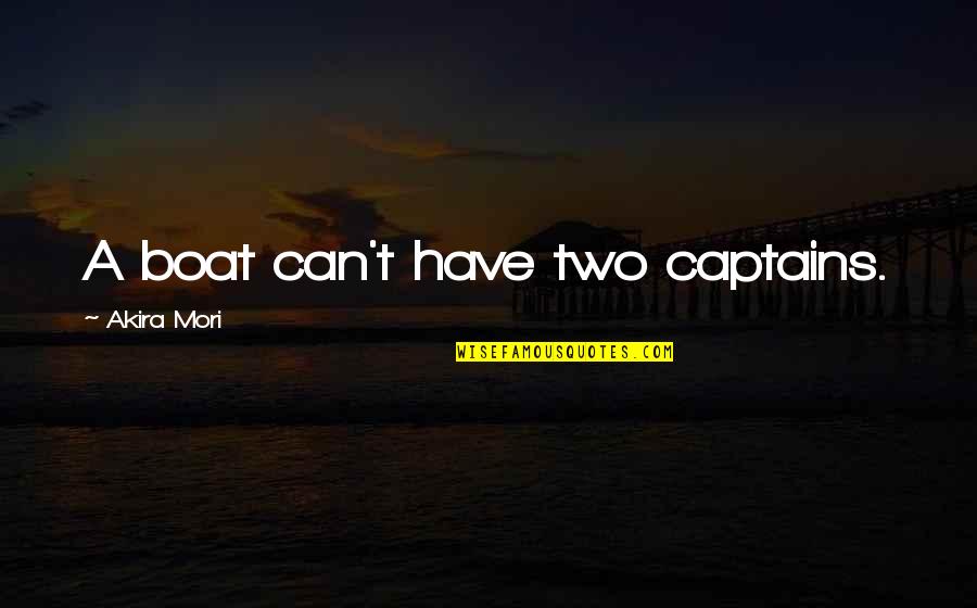Scotoni Rifugio Quotes By Akira Mori: A boat can't have two captains. Scotoni Rifugio Quotes By Akira Mori: A boat can't have two captains.