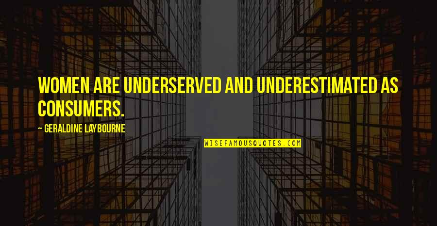 Scotoni Rifugio Quotes By Geraldine Laybourne: Women are underserved and underestimated as consumers. Scotoni Rifugio Quotes By Geraldine Laybourne: Women are underserved and underestimated as consumers.