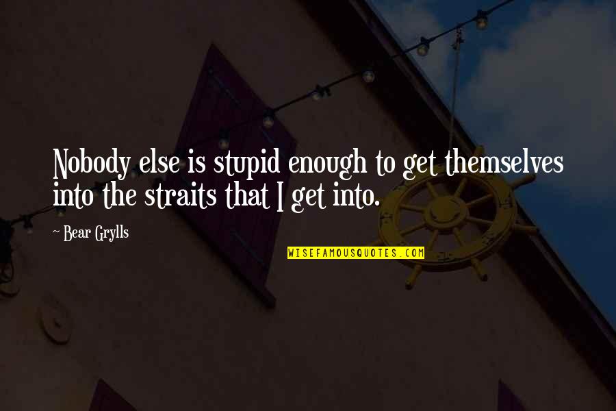 Scots Law Quotes By Bear Grylls: Nobody else is stupid enough to get themselves