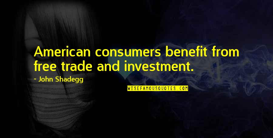 Scots Law Quotes By John Shadegg: American consumers benefit from free trade and investment. Scots Law Quotes By John Shadegg: American consumers benefit from free trade and investment.