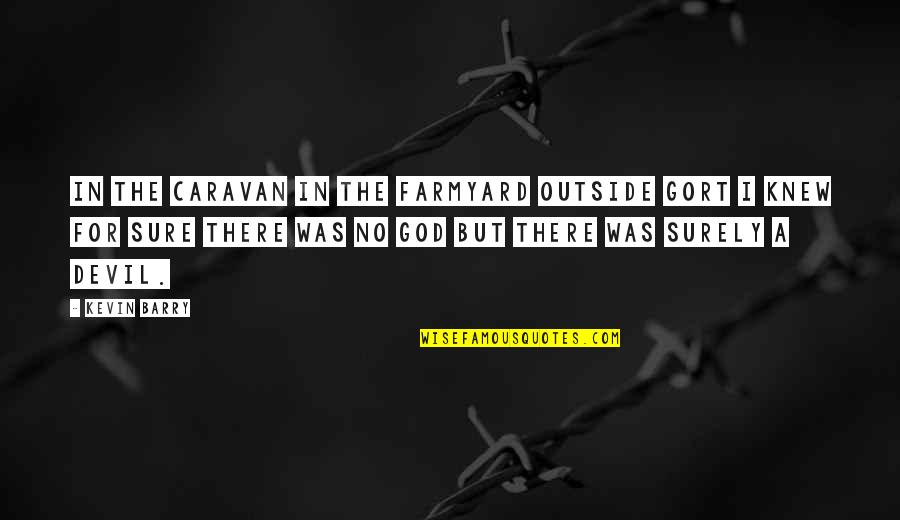 Scots Law Quotes By Kevin Barry: In the caravan in the farmyard outside Gort Scots Law Quotes By Kevin Barry: In the caravan in the farmyard outside Gort