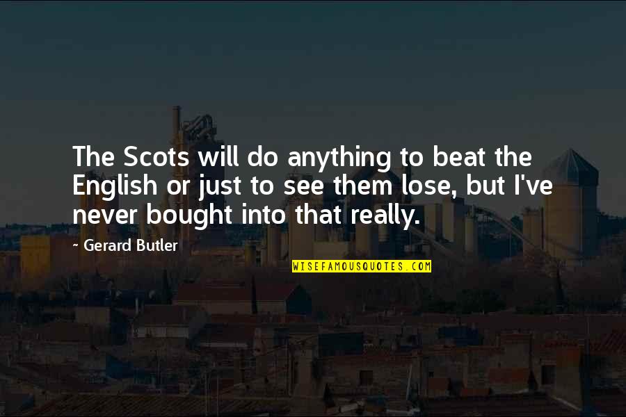 Scots The English Quotes By Gerard Butler: The Scots will do anything to beat the